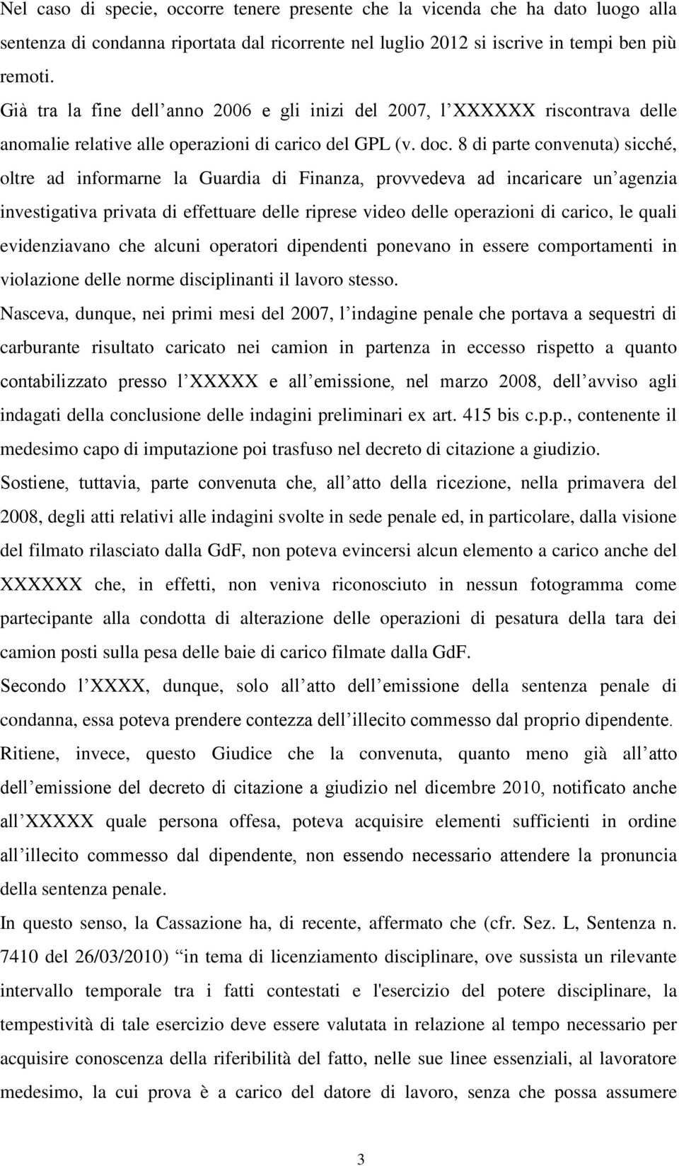 8 di parte convenuta) sicché, oltre ad informarne la Guardia di Finanza, provvedeva ad incaricare un agenzia investigativa privata di effettuare delle riprese video delle operazioni di carico, le