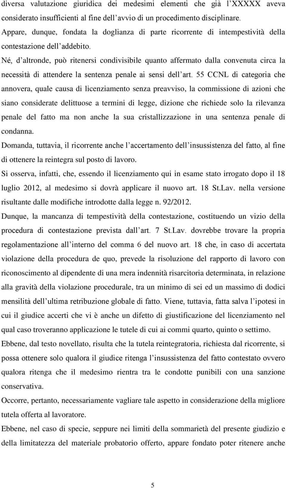 Né, d altronde, può ritenersi condivisibile quanto affermato dalla convenuta circa la necessità di attendere la sentenza penale ai sensi dell art.