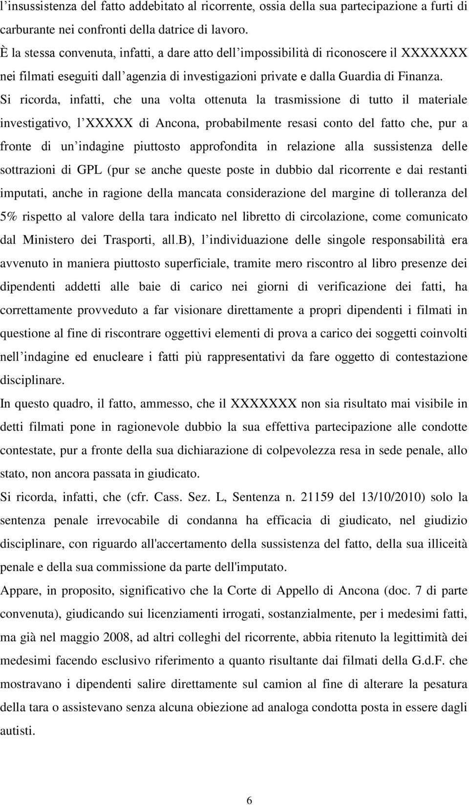 Si ricorda, infatti, che una volta ottenuta la trasmissione di tutto il materiale investigativo, l XXXXX di Ancona, probabilmente resasi conto del fatto che, pur a fronte di un indagine piuttosto