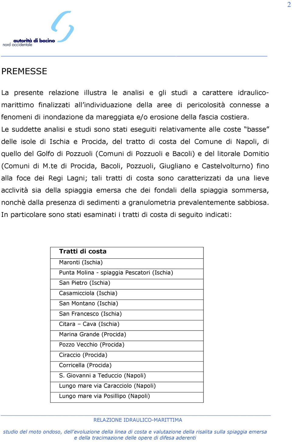 Le suddette analisi e studi sono stati eseguiti relativamente alle coste basse delle isole di Ischia e Procida, del tratto di costa del Comune di Napoli, di quello del Golfo di Pozzuoli (Comuni di