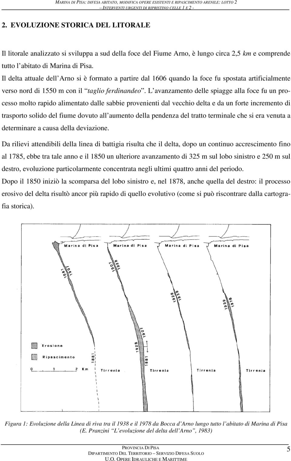 Il delta attuale dell Arno si è formato a partire dal 1606 quando la foce fu spostata artificialmente verso nord di 1550 m con il taglio ferdinandeo.