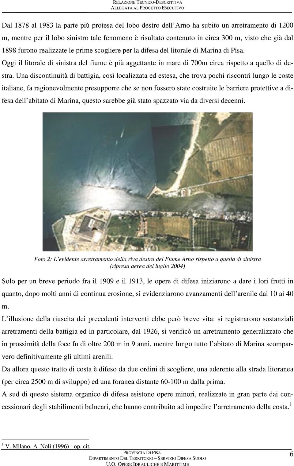 Oggi il litorale di sinistra del fiume è più aggettante in mare di 700m circa rispetto a quello di destra.