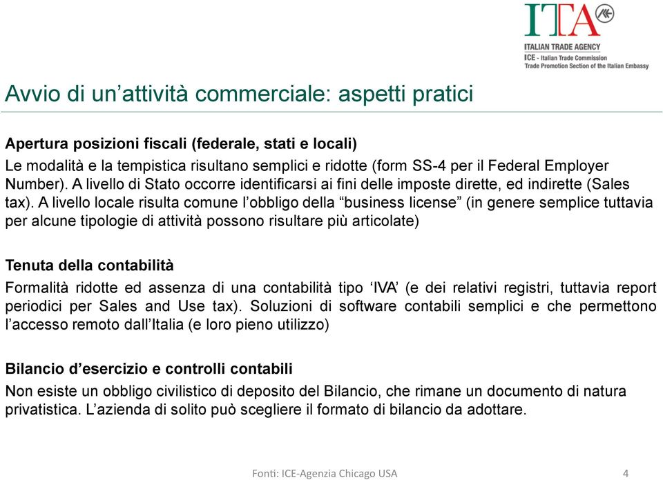 A livello locale risulta comune l obbligo della business license (in genere semplice tuttavia per alcune tipologie di attività possono risultare più articolate) Tenuta della contabilità Formalità