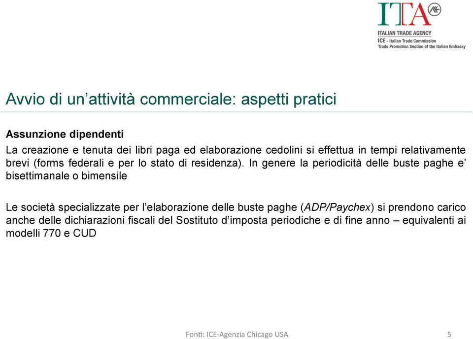 In genere la periodicità delle buste paghe e bisettimanale o bimensile Le società specializzate per l elaborazione delle buste