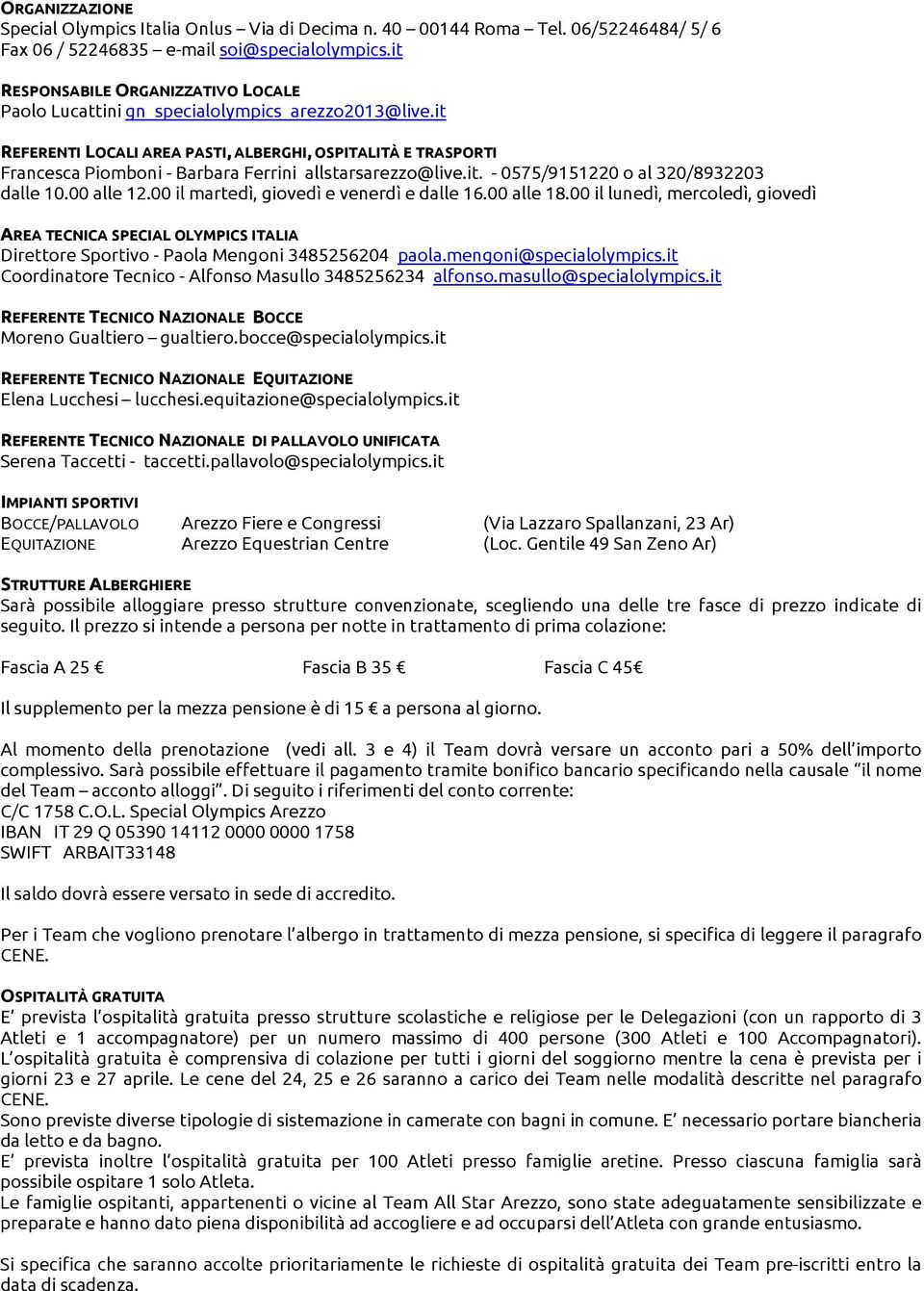 it REFERENTI LOCALI AREA PASTI, ALBERGHI, OSPITALITÀ E TRASPORTI Francesca Piomboni - Barbara Ferrini allstarsarezzo@live.it. - 0575/9151220 o al 320/8932203 dalle 10.00 alle 12.