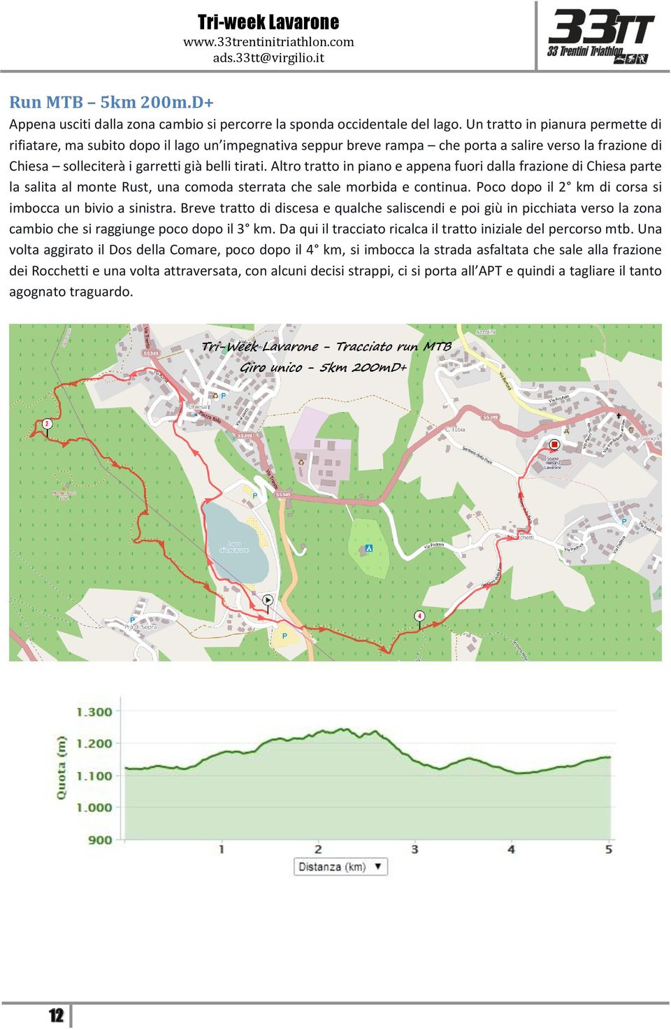 Altro tratto in piano e appena fuori dalla frazione di Chiesa parte la salita al monte Rust, una comoda sterrata che sale morbida e continua. Poco dopo il 2 km di corsa si imbocca un bivio a sinistra.