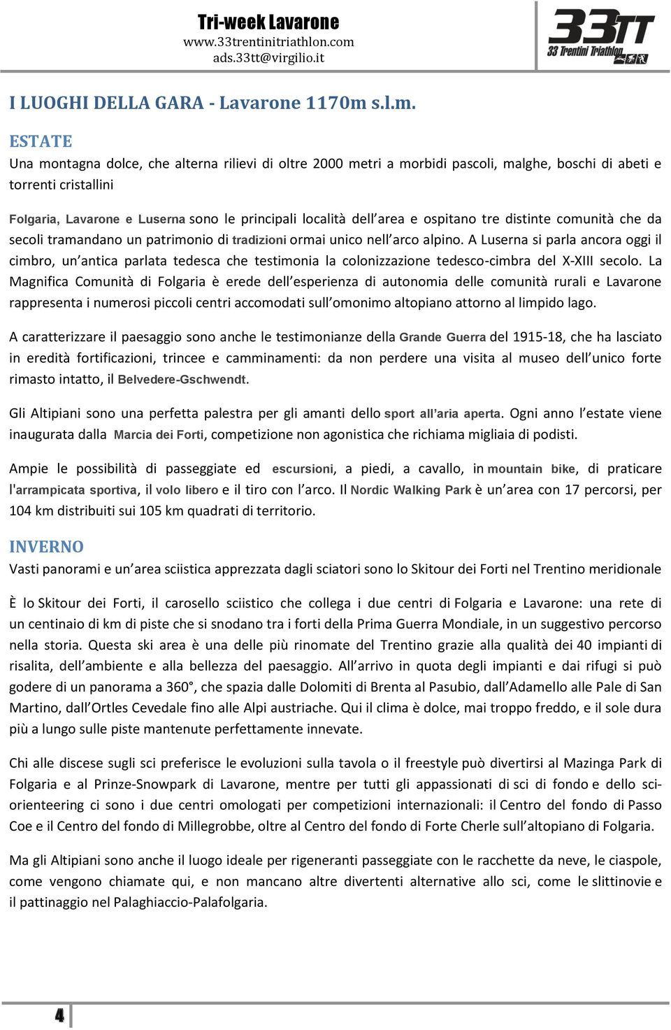 ESTATE Una montagna dolce, che alterna rilievi di oltre 2000 metri a morbidi pascoli, malghe, boschi di abeti e torrenti cristallini Folgaria, Lavarone e Luserna sono le principali località dell area