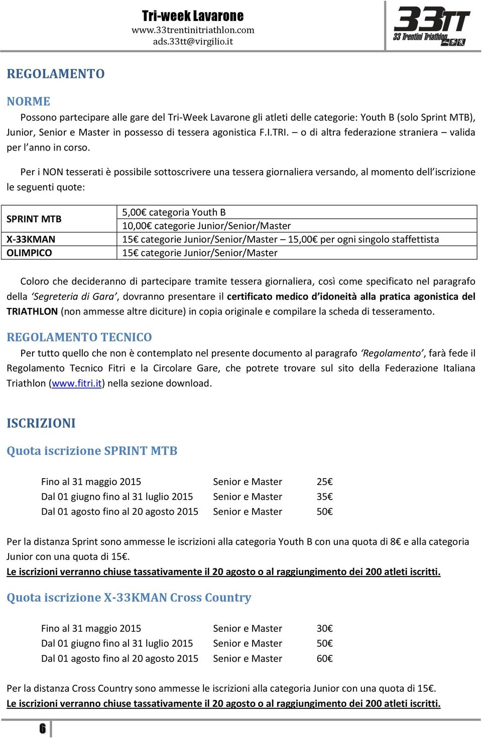 Per i NON tesserati è possibile sottoscrivere una tessera giornaliera versando, al momento dell iscrizione le seguenti quote: SPRINT MTB X-33KMAN OLIMPICO 5,00 categoria Youth B 10,00 categorie