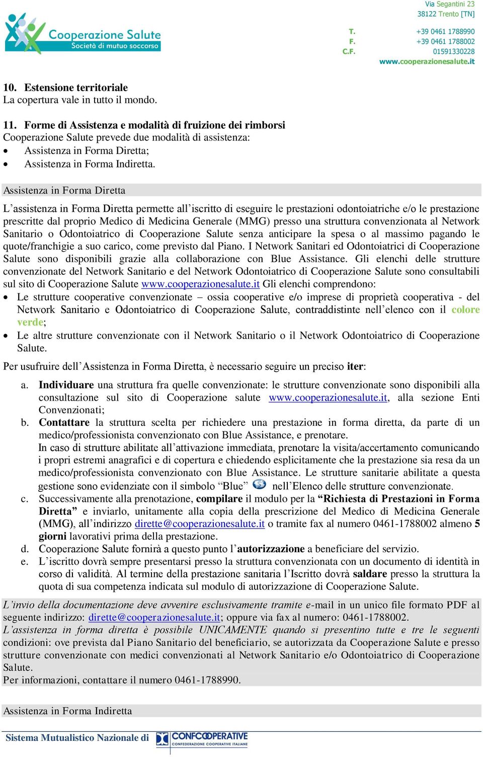 Assistenza in Forma Diretta L assistenza in Forma Diretta permette all iscritto di eseguire le prestazioni odontoiatriche e/o le prestazione prescritte dal proprio Medico di Medicina Generale (MMG)