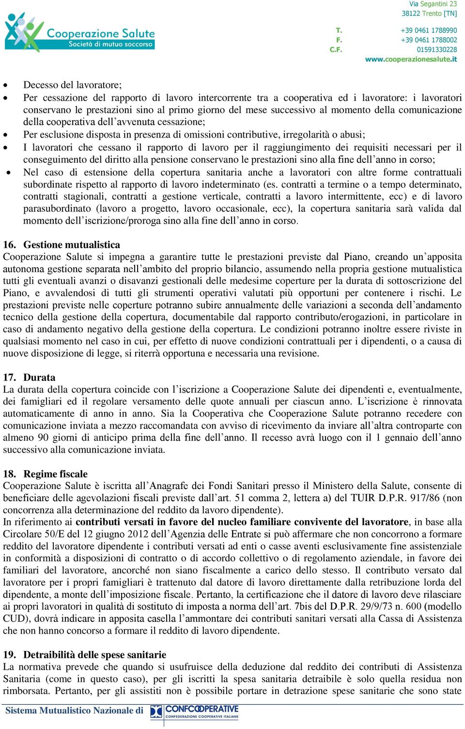 lavoro per il raggiungimento dei requisiti necessari per il conseguimento del diritto alla pensione conservano le prestazioni sino alla fine dell anno in corso; Nel caso di estensione della copertura