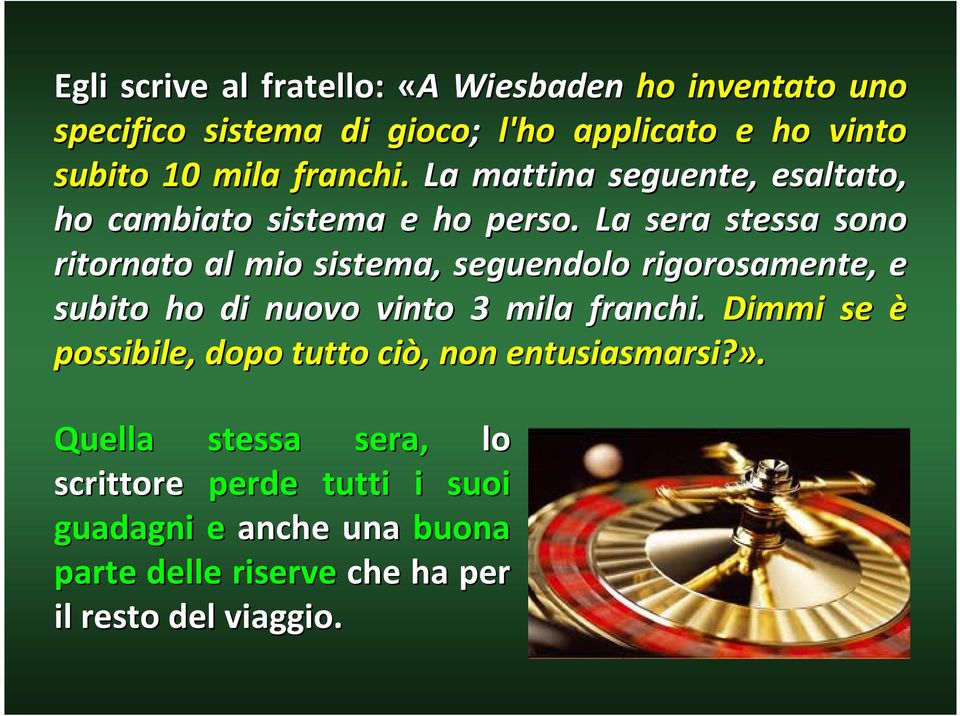 La sera stessa sono ritornato al mio sistema, seguendolo rigorosamente, e subito ho di nuovo vinto 3 mila franchi.