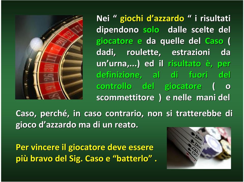 ..) ed il risultato è,, per definizione, al di fuori del controllo del giocatore ( o scommettitore ) e