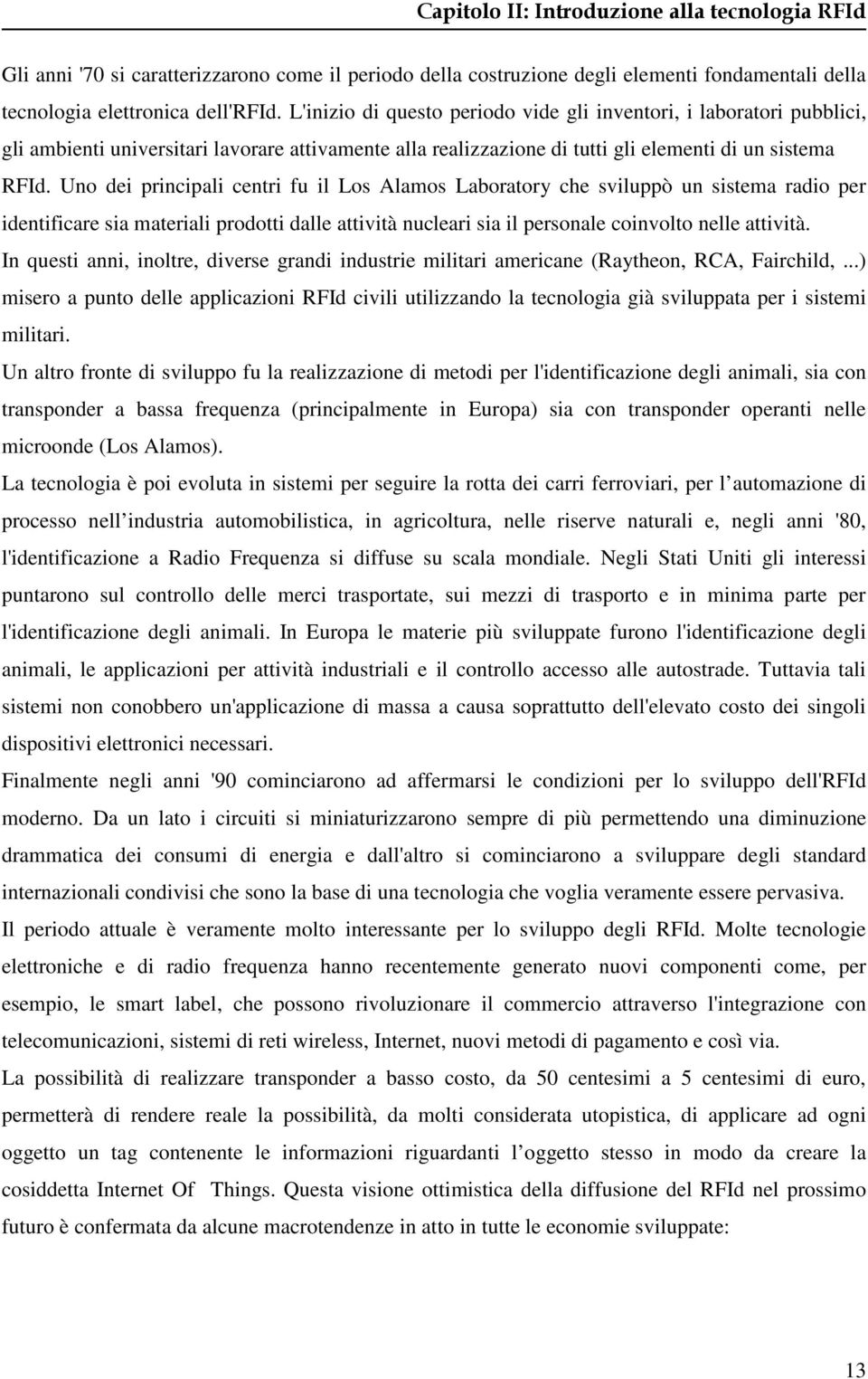 Uno dei principali centri fu il Los Alamos Laboratory che sviluppò un sistema radio per identificare sia materiali prodotti dalle attività nucleari sia il personale coinvolto nelle attività.