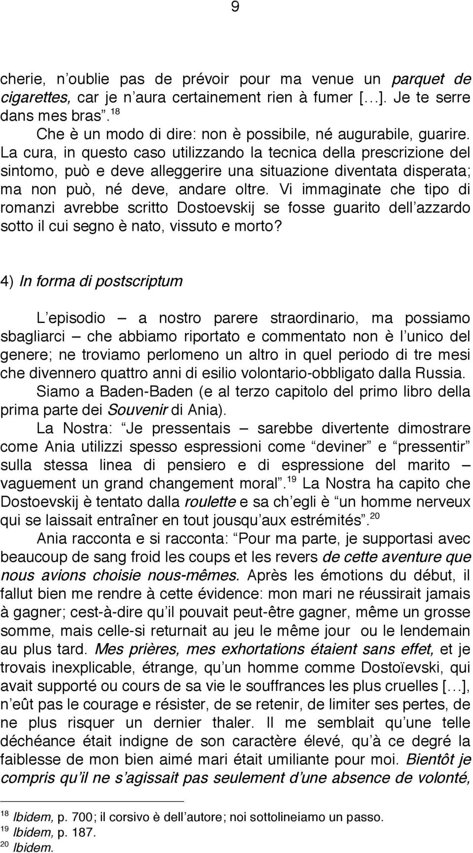 La cura, in questo caso utilizzando la tecnica della prescrizione del sintomo, può e deve alleggerire una situazione diventata disperata; ma non può, né deve, andare oltre.