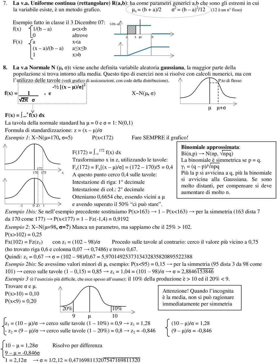 a Normale N (µ, σ): viene anche definita variabile aleatoria gaussiana, la maggior parte della popolazione si trova intorno alla media.