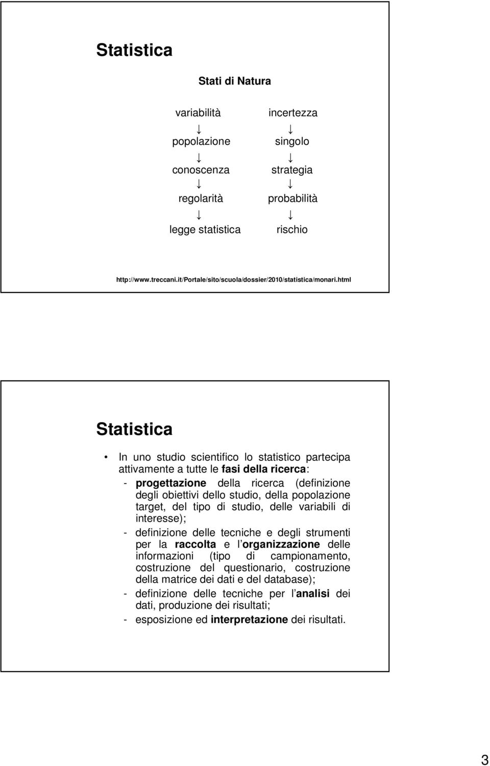 html Statistica In uno studio scientifico lo statistico partecipa attivamente a tutte le fasi della ricerca: - progettazione della ricerca (definizione degli obiettivi dello studio, della popolazione