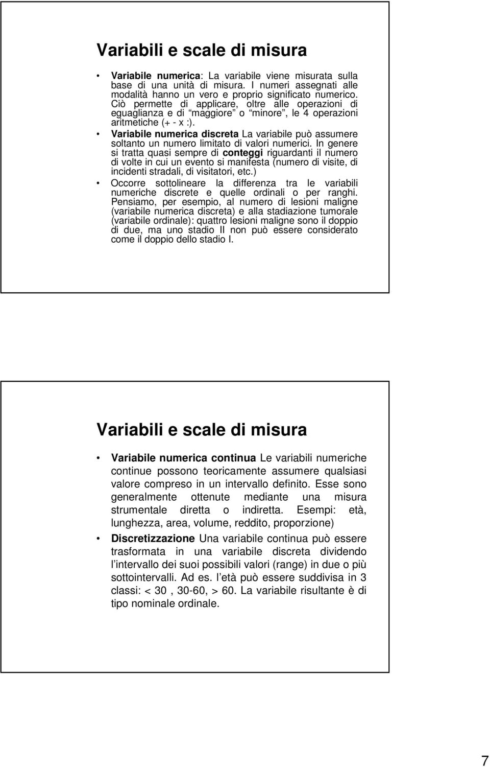 Variabile numerica discreta La variabile può assumere soltanto un numero limitato di valori numerici.