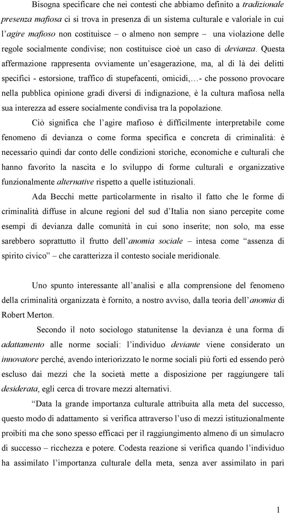 Questa affermazione rappresenta ovviamente un esagerazione, ma, al di là dei delitti specifici - estorsione, traffico di stupefacenti, omicidi, - che possono provocare nella pubblica opinione gradi