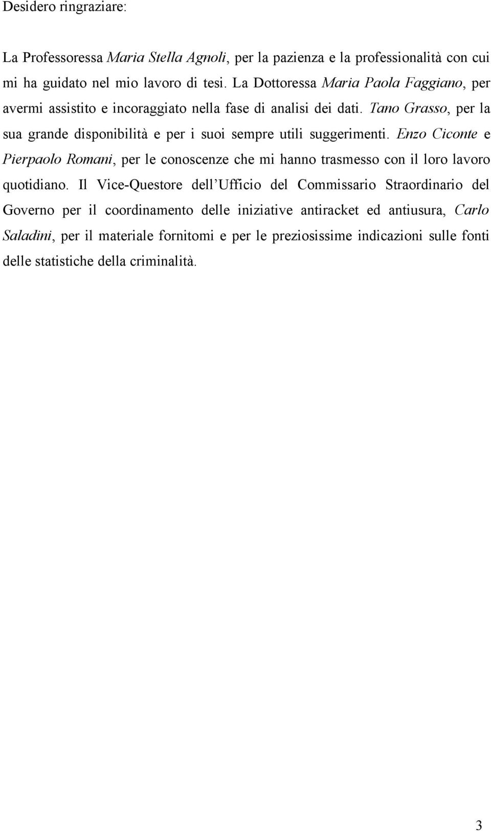 Tano Grasso, per la sua grande disponibilità e per i suoi sempre utili suggerimenti.