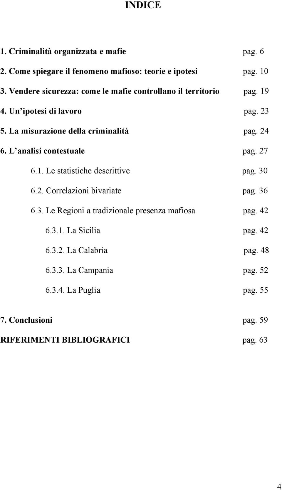 L analisi contestuale pag. 27 6.1. Le statistiche descrittive pag. 30 6.2. Correlazioni bivariate pag. 36 6.3. Le Regioni a tradizionale presenza mafiosa pag.