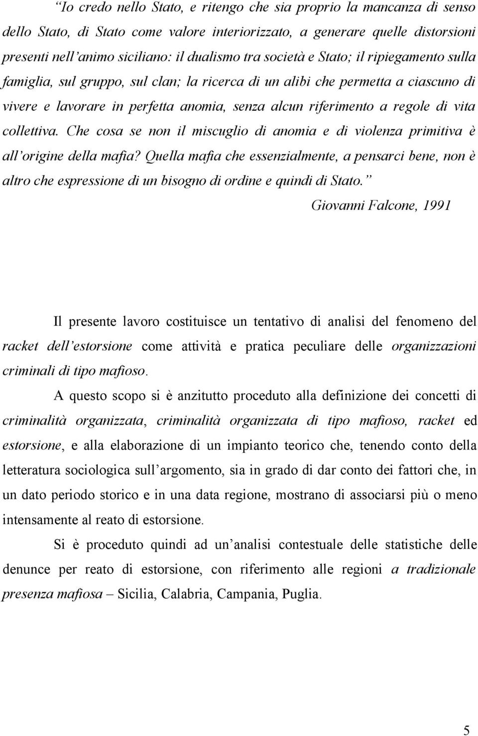 collettiva. Che cosa se non il miscuglio di anomia e di violenza primitiva è all origine della mafia?