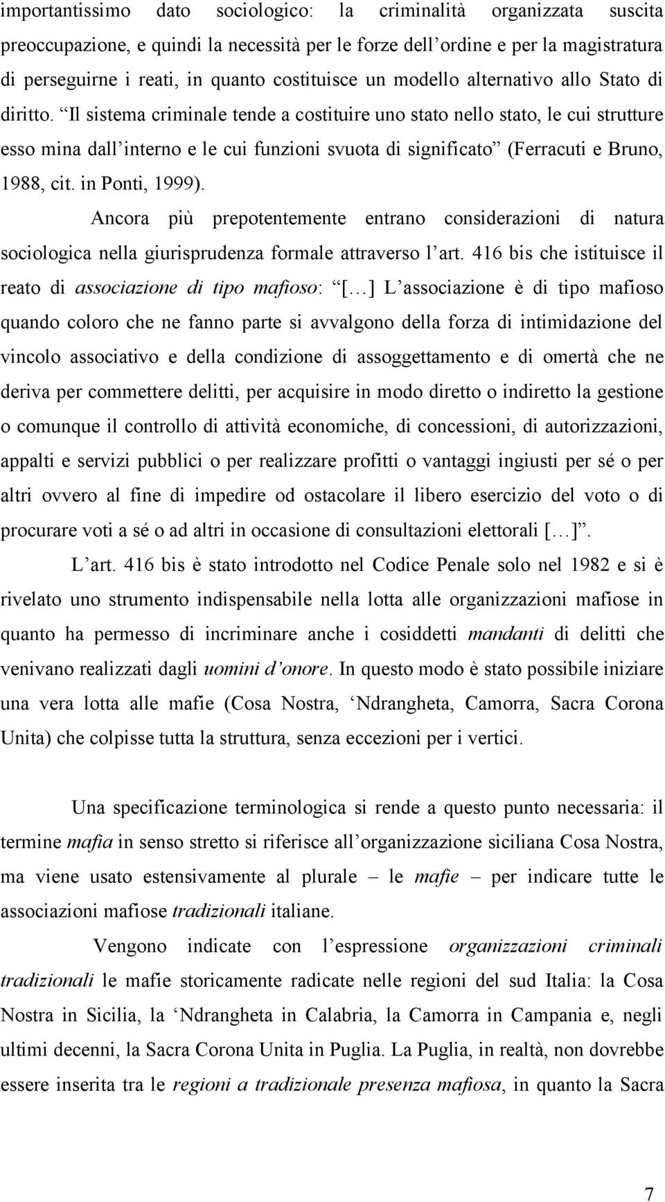 Il sistema criminale tende a costituire uno stato nello stato, le cui strutture esso mina dall interno e le cui funzioni svuota di significato (Ferracuti e Bruno, 1988, cit. in Ponti, 1999).