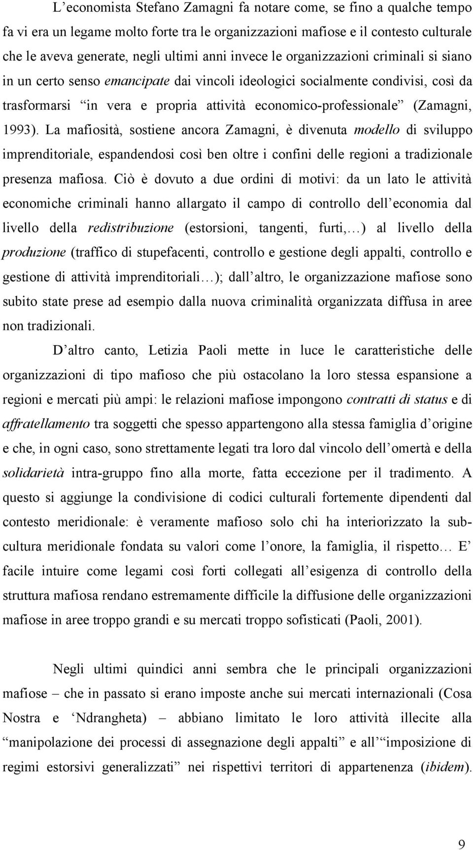 (Zamagni, 1993). La mafiosità, sostiene ancora Zamagni, è divenuta modello di sviluppo imprenditoriale, espandendosi così ben oltre i confini delle regioni a tradizionale presenza mafiosa.