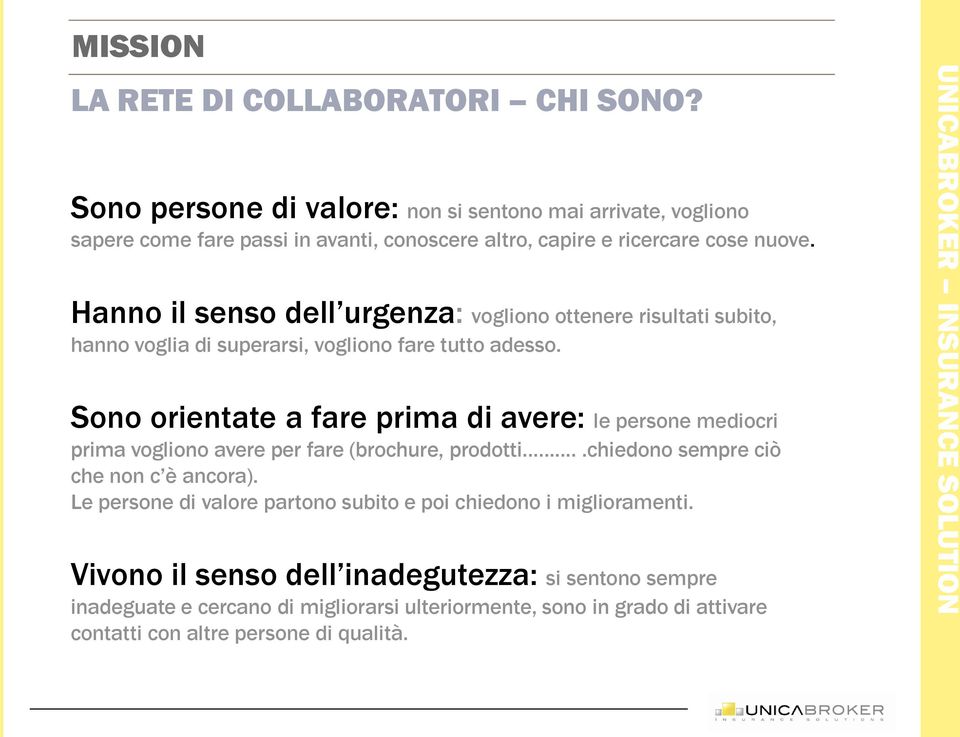 Hanno il senso dell urgenza: vogliono ottenere risultati subito, hanno voglia di superarsi, vogliono fare tutto adesso.