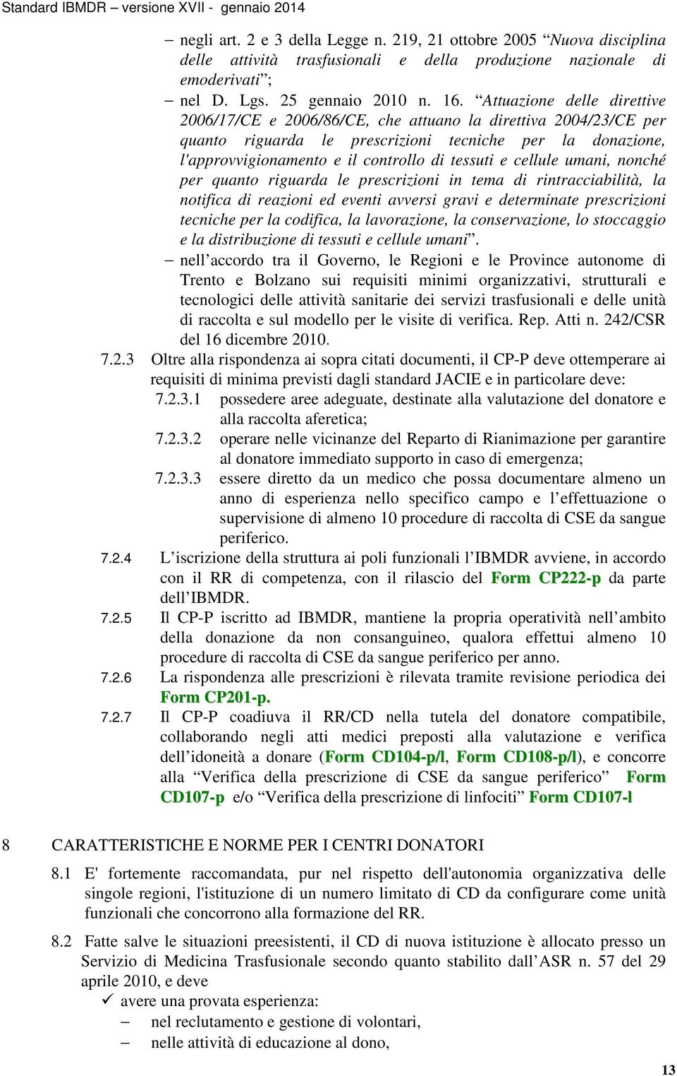 cellule umani, nonché per quanto riguarda le prescrizioni in tema di rintracciabilità, la notifica di reazioni ed eventi avversi gravi e determinate prescrizioni tecniche per la codifica, la