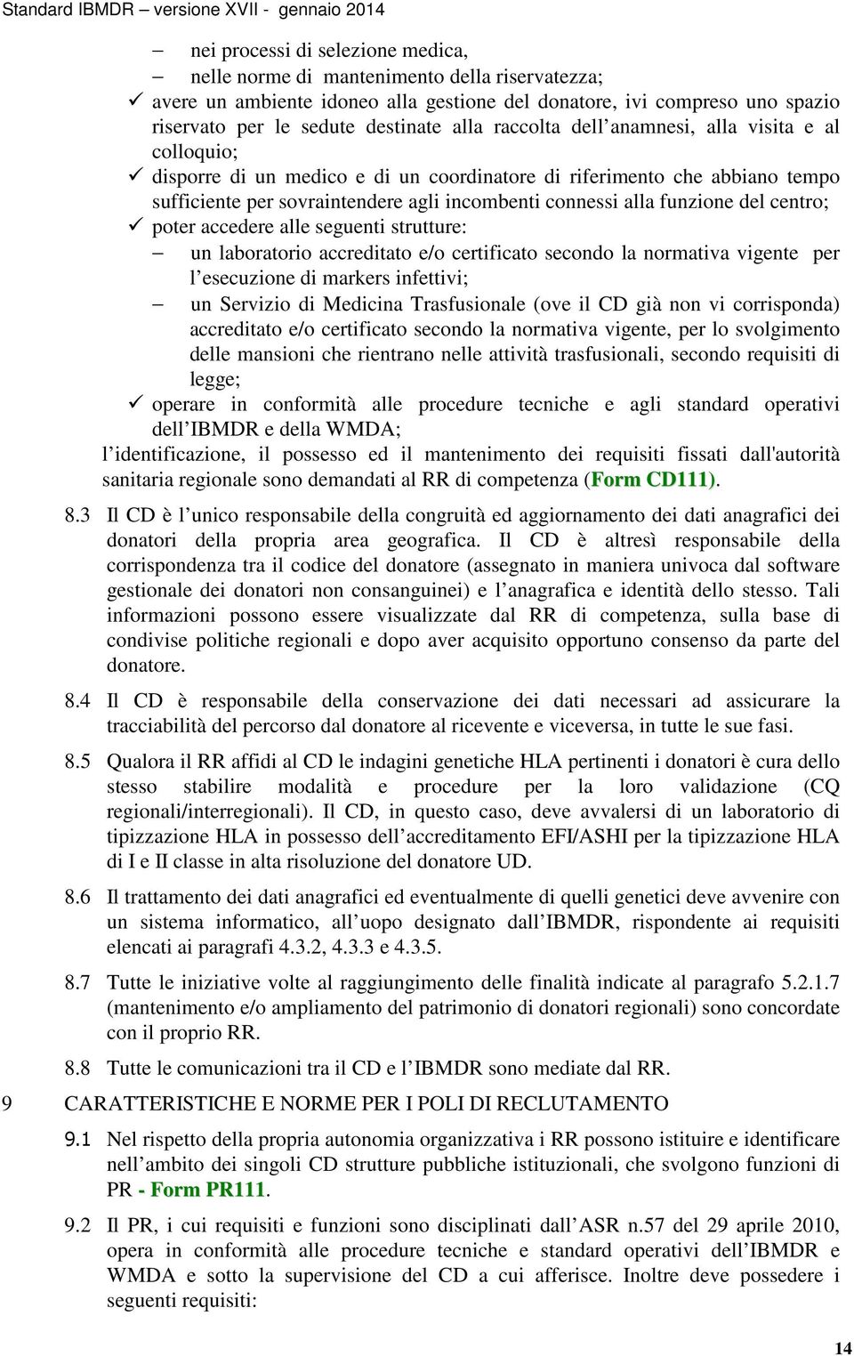 del centro; poter accedere alle seguenti strutture: un laboratorio accreditato e/o certificato secondo la normativa vigente per l esecuzione di markers infettivi; un Servizio di Medicina