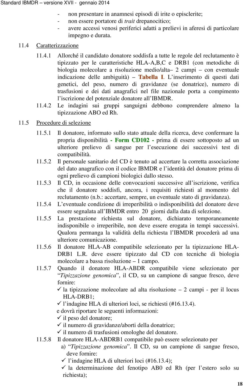 1 Allorché il candidato donatore soddisfa a tutte le regole del reclutamento è tipizzato per le caratteristiche HLA-A,B,C e DRB1 (con metodiche di biologia molecolare a risoluzione medio/alta 2 campi