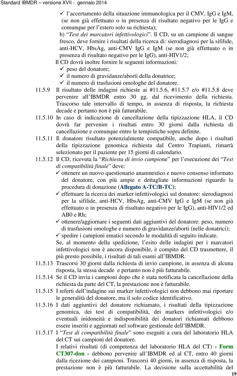 Il CD, su un campione di sangue fresco, deve fornire i risultati della ricerca di: sierodiagnosi per la sifilide, anti-hcv, HbsAg, anti-cmv IgG e IgM (se non già effettuato o in presenza di risultato