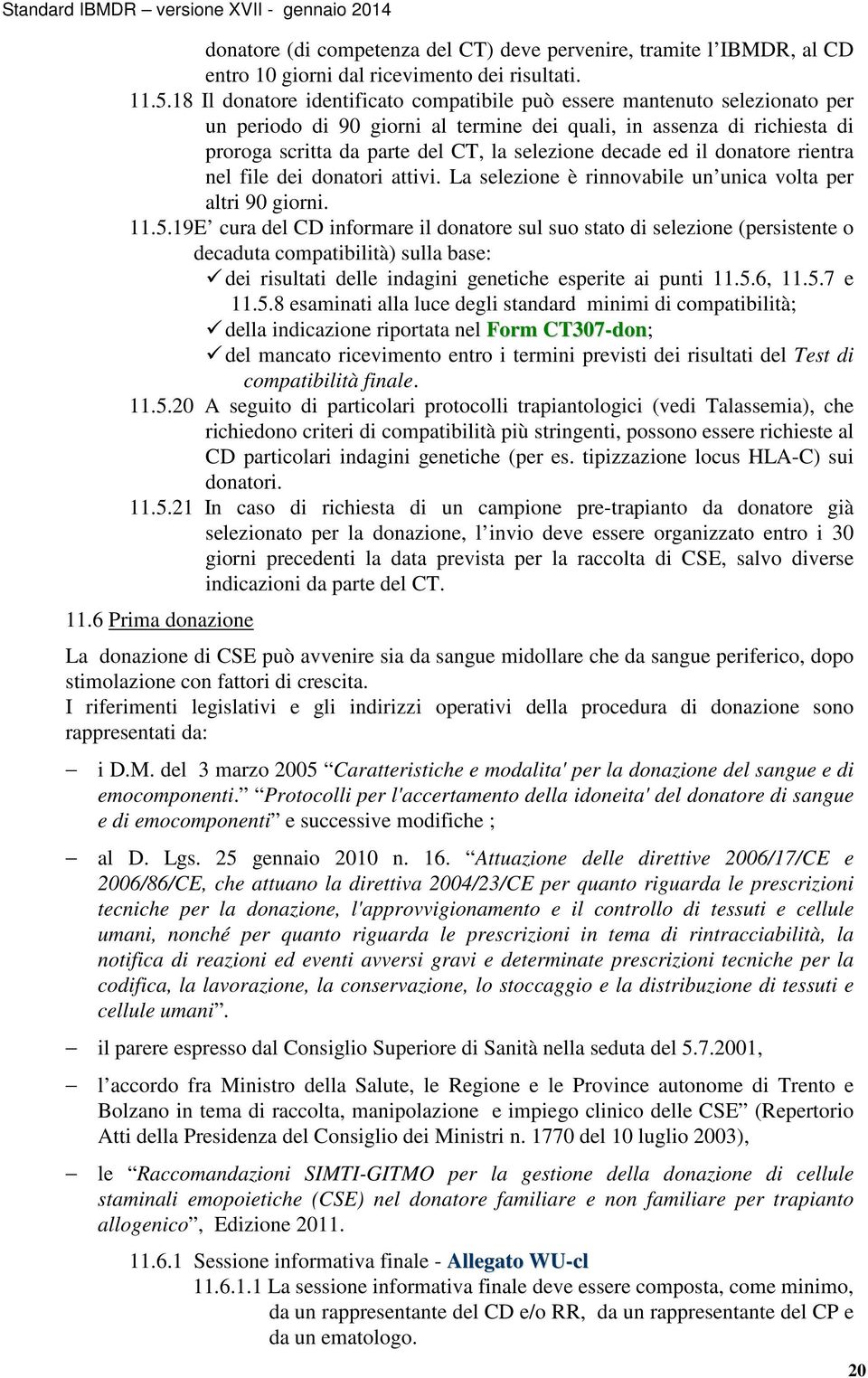 decade ed il donatore rientra nel file dei donatori attivi. La selezione è rinnovabile un unica volta per altri 90 giorni. 11.5.