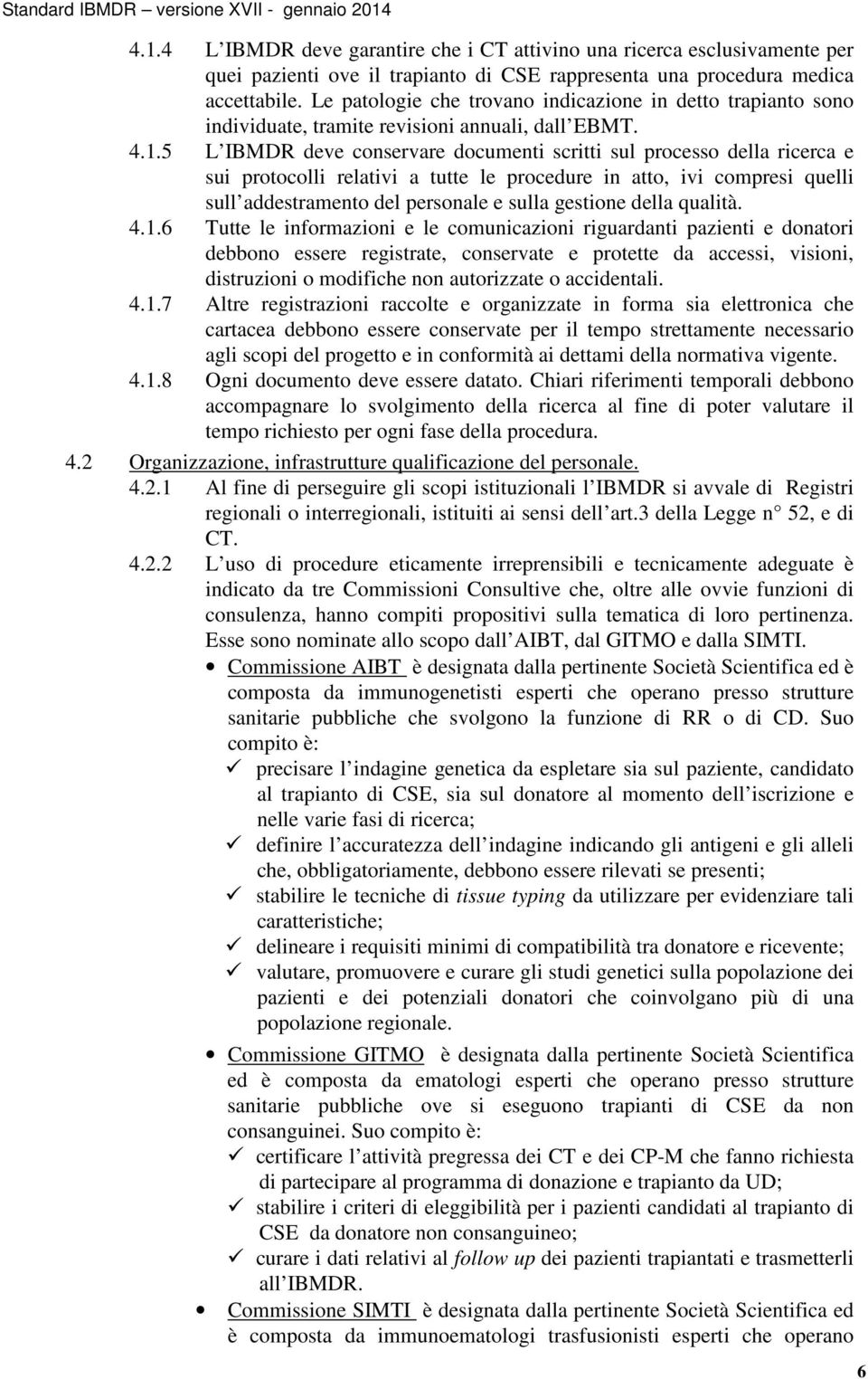 5 L IBMDR deve conservare documenti scritti sul processo della ricerca e sui protocolli relativi a tutte le procedure in atto, ivi compresi quelli sull addestramento del personale e sulla gestione