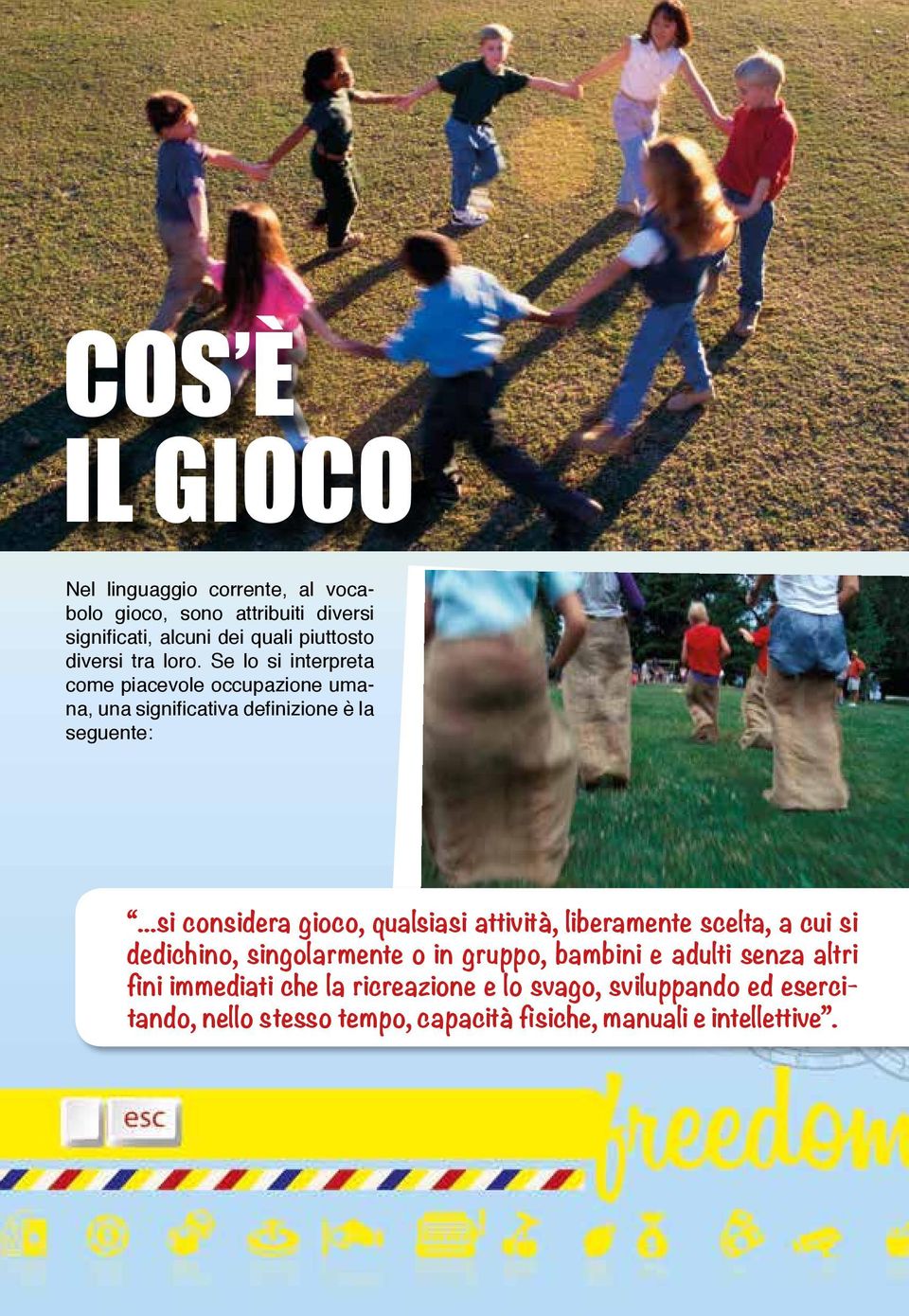 ..si considera gioco, qualsiasi attività, liberamente scelta, a cui si dedichino, singolarmente o in gruppo, bambini e adulti