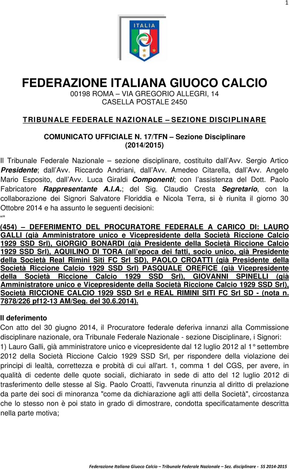 Amedeo Citarella, dall Avv. Angelo Mario Esposito, dall Avv. Luca Giraldi Componenti; con l assistenza del Dott. Paolo Fabricatore Rappresentante A.I.A.; del Sig.