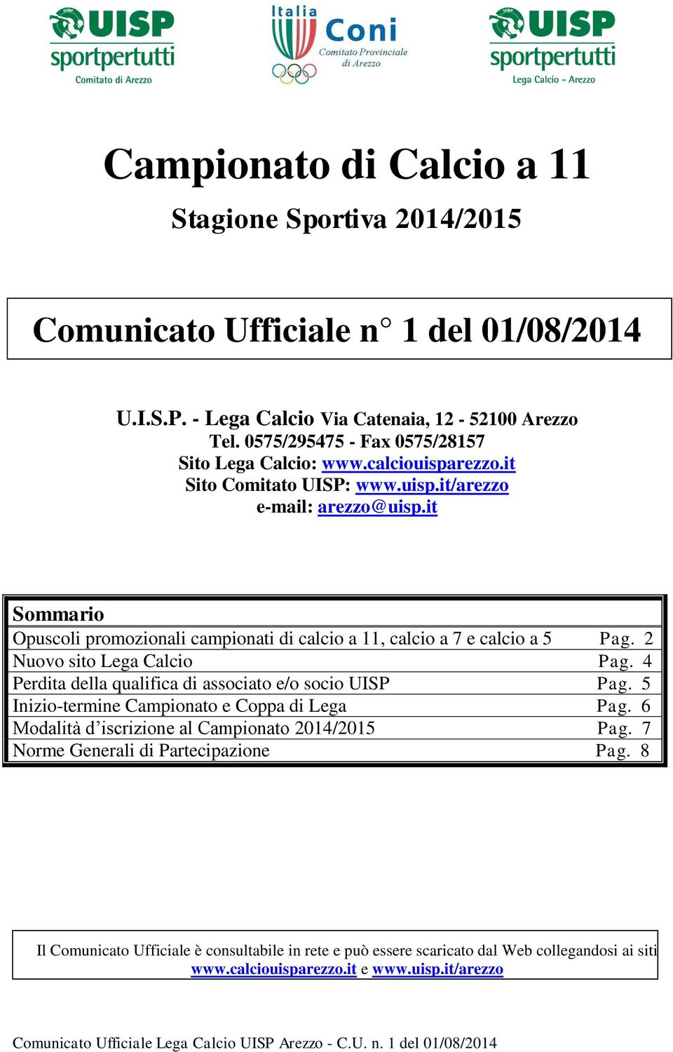 it Sommario Opuscoli promozionali campionati di calcio a 11, calcio a 7 e calcio a 5 Pag. 2 Nuovo sito Lega Calcio Pag. 4 Perdita della qualifica di associato e/o socio UISP Pag.