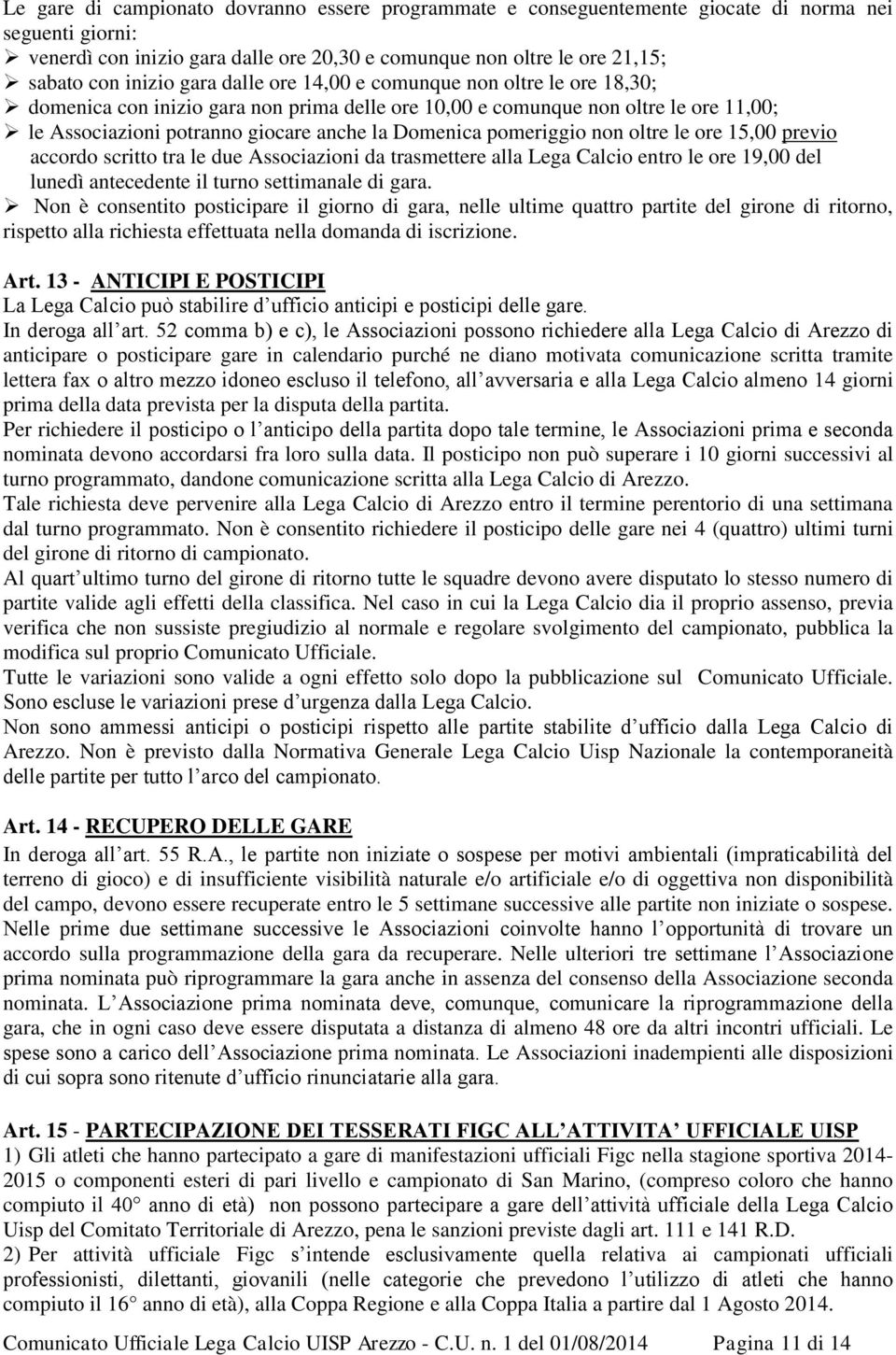 pomeriggio non oltre le ore 15,00 previo accordo scritto tra le due Associazioni da trasmettere alla Lega Calcio entro le ore 19,00 del lunedì antecedente il turno settimanale di gara.