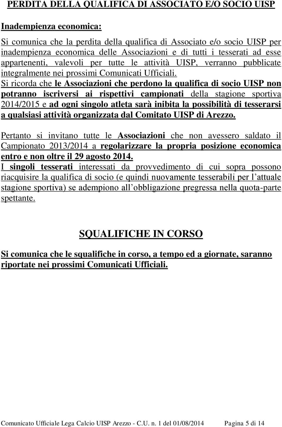 Si ricorda che le Associazioni che perdono la qualifica di socio UISP non potranno iscriversi ai rispettivi campionati della stagione sportiva 2014/2015 e ad ogni singolo atleta sarà inibita la