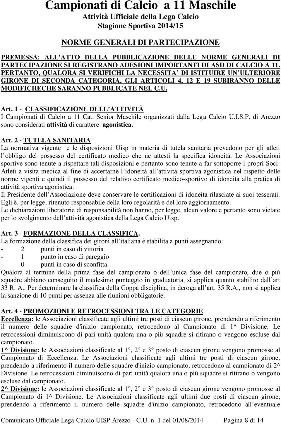 PERTANTO, QUALORA SI VERIFICHI LA NECESSITA DI ISTITUIRE UN ULTERIORE GIRONE DI SECONDA CATEGORIA, GLI ARTICOLI 4, 12 E 19 SUBIRANNO DELLE MODIFICHECHE SARANNO PUBBLICATE NEL C.U. Art.