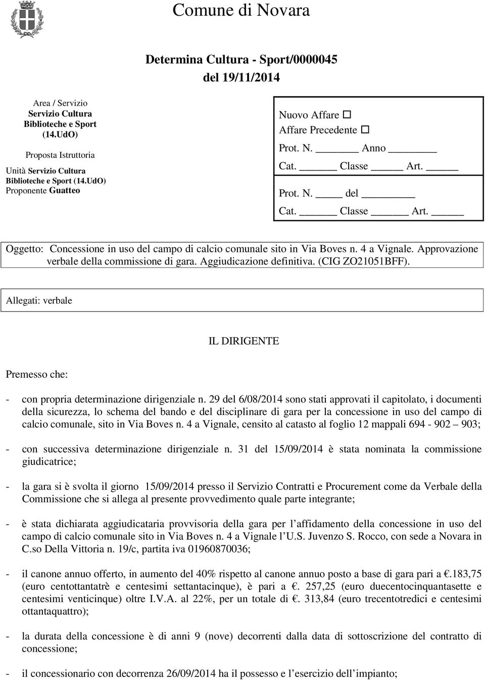 4 a Vignale. Approvazione verbale della commissione di gara. Aggiudicazione definitiva. (CIG ZO21051BFF). Allegati: verbale IL DIRIGENTE Premesso che: - con propria determinazione dirigenziale n.