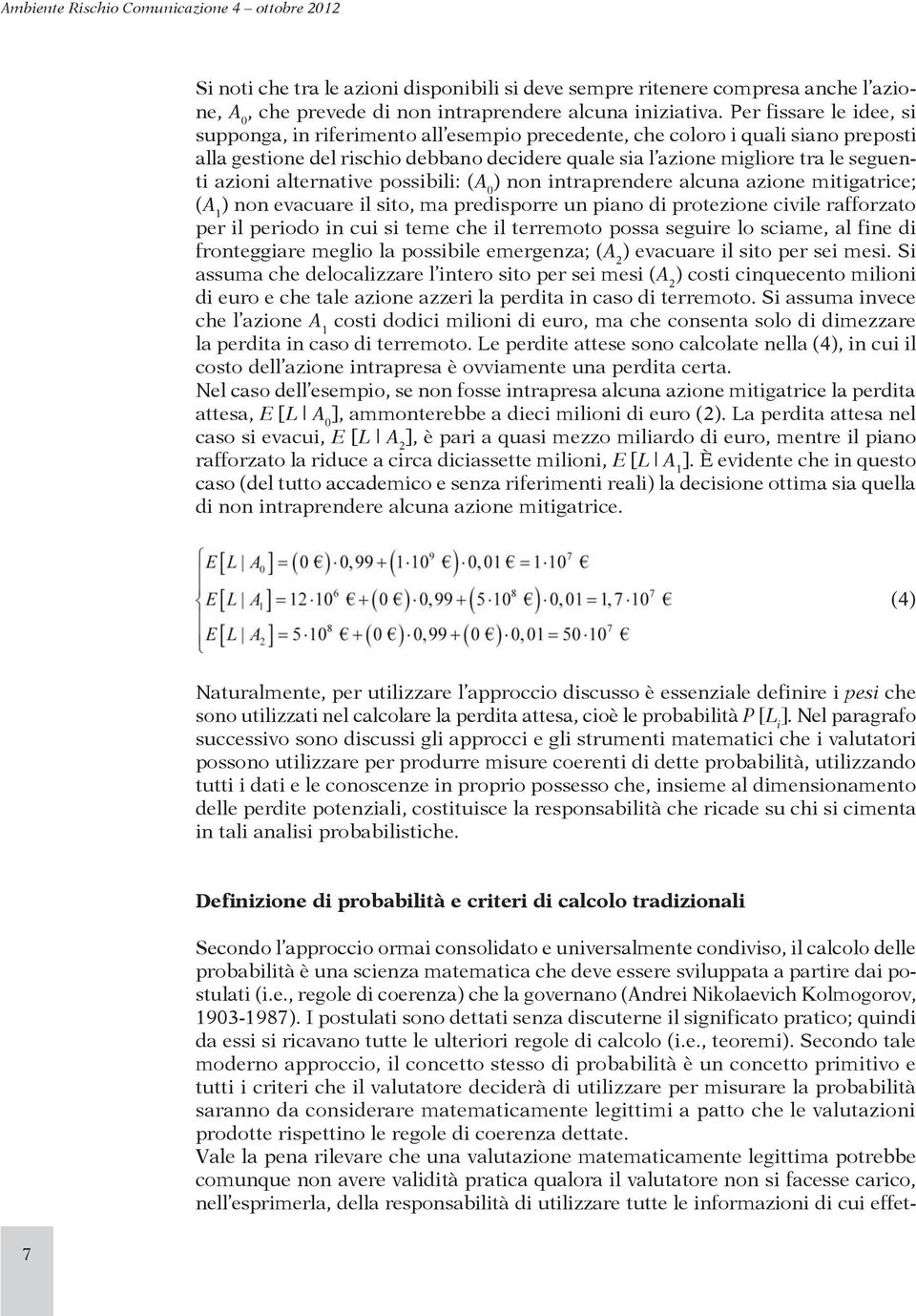 azioni alternative possibili: (A 0 ) non intraprendere alcuna azione mitigatrice; (A 1 ) non evacuare il sito, ma predisporre un piano di protezione civile rafforzato per il periodo in cui si teme