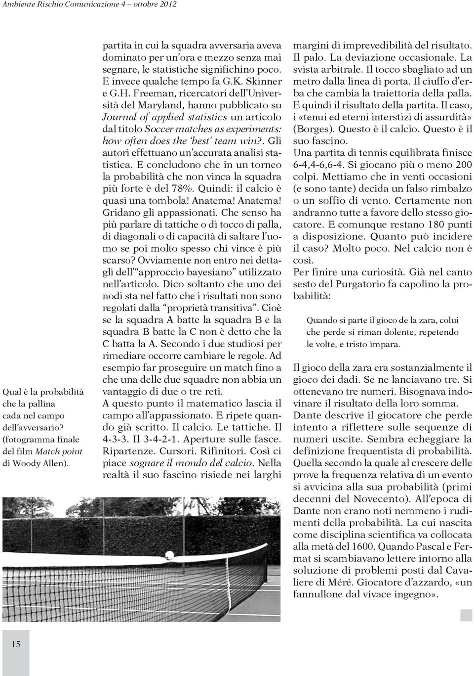 Freeman, ricercatori dell Università del Maryland, hanno pubblicato su Journal of applied statistics un articolo dal titolo Soccer matches as experiments: how often does the best team win?