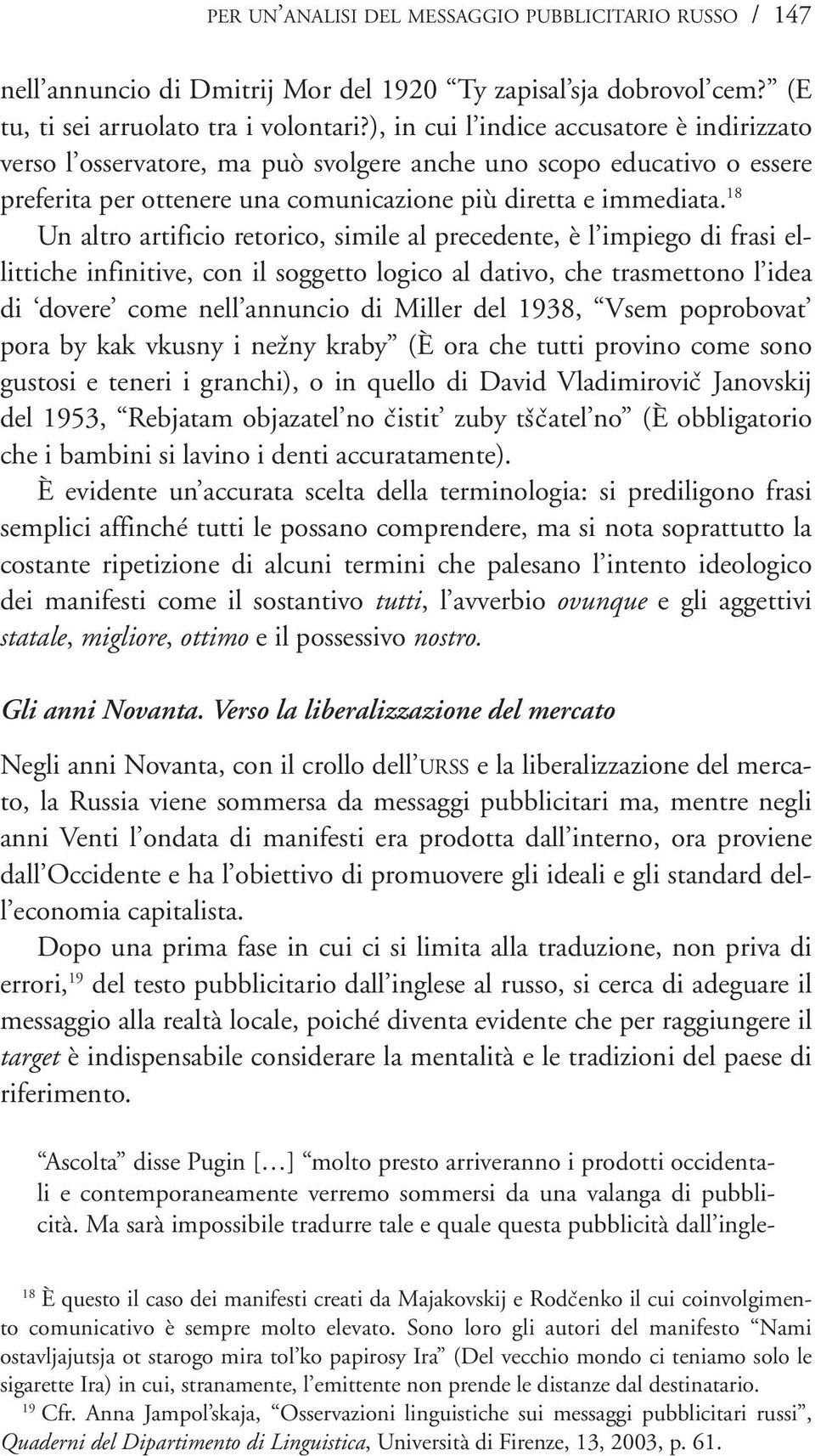 18 Un altro artificio retorico, simile al precedente, è l impiego di frasi ellittiche infinitive, con il soggetto logico al dativo, che trasmettono l idea di dovere come nell annuncio di Miller del