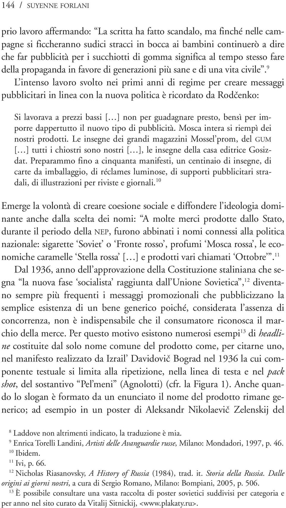 9 L intenso lavoro svolto nei primi anni di regime per creare messaggi pubblicitari in linea con la nuova politica è ricordato da Rodčenko: Si lavorava a prezzi bassi [ ] non per guadagnare presto,