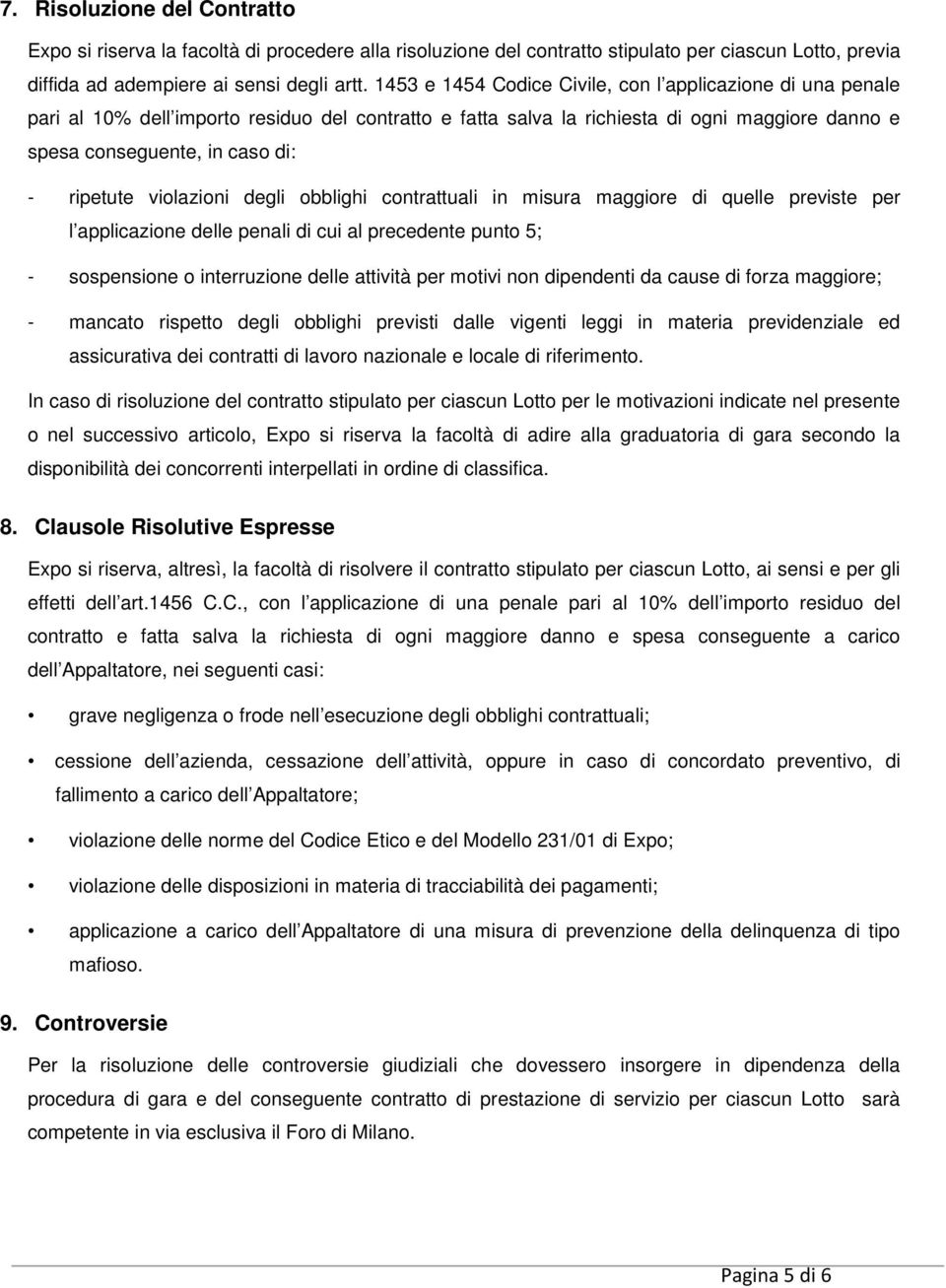 ripetute violazioni degli obblighi contrattuali in misura maggiore di quelle previste per l applicazione delle penali di cui al precedente punto 5; - sospensione o interruzione delle attività per