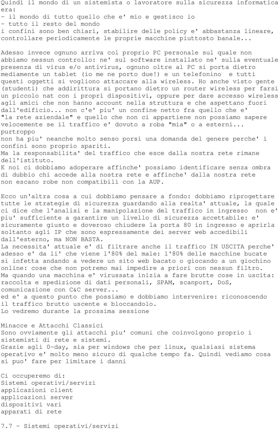 .. Adesso invece ognuno arriva col proprio PC personale sul quale non abbiamo nessun controllo: ne' sul software installato ne' sulla eventuale presenza di virus e/o antivirus, ognuno oltre al PC si