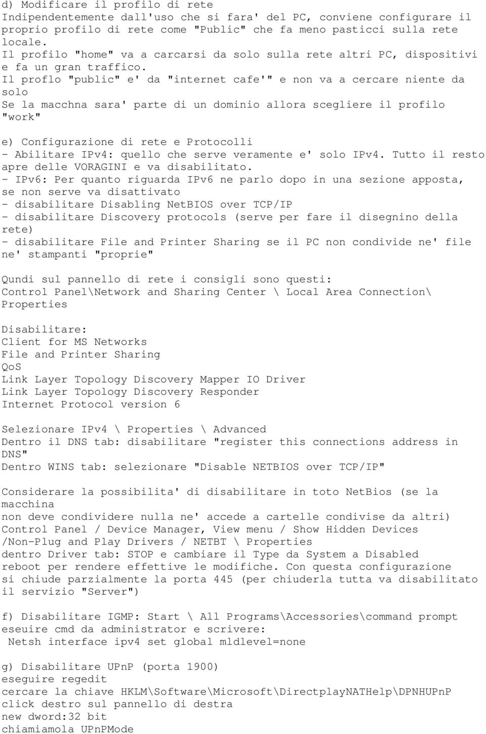 Il proflo "public" e' da "internet cafe'" e non va a cercare niente da solo Se la macchna sara' parte di un dominio allora scegliere il profilo "work" e) Configurazione di rete e Protocolli -