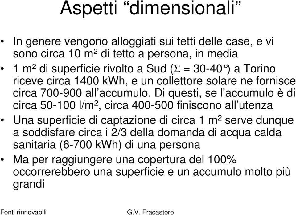 Di questi, se l accumulo è di circa 50-100 l/m 2, circa 400-500 finiscono all utenza Una superficie di captazione di circa 1 m 2 serve dunque a