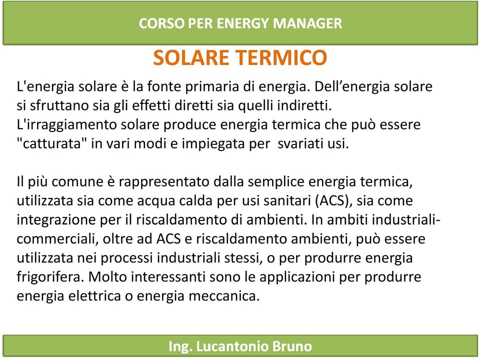 Ilpiù comune è rappresentato dalla semplice energia termica, utilizzata sia come acqua calda per usi sanitari (ACS), sia come integrazione per il riscaldamento di ambienti.